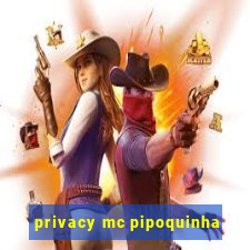 privacy mc pipoquinha